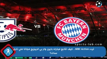 تردد MBC Action.. كيف تتابع مباراة بايرن وأر بي لايبزيج مجانا على نايل سات؟